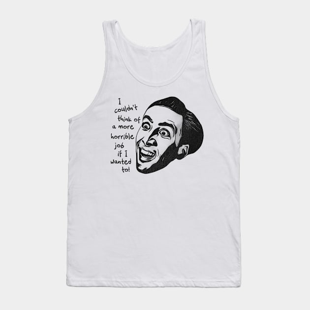 I Couldn't Think of a More Horrible Job Tank Top by darklordpug